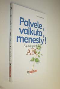 Palvele, vaikuta, menesty : menestyvän asiakaspalvelijan ABC (ERINOMAINEN)