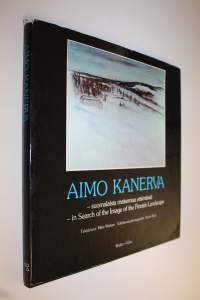 Aimo Kanerva : suomalaista maisemaa etsimässä = in search of the image of the Finnish landscape