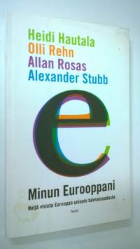 Minun Eurooppani : neljä visiota Euroopan unionin tulevaisuudesta