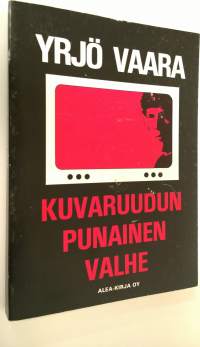 Kuvaruudun punainen valhe : dokumenttiromaani 1970-luvun Suomesta