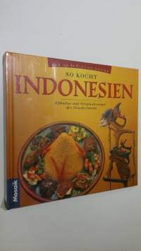 So kocht Indonesien : Esskultur und Originalrezepte der Gewurzinseln (UUSI)