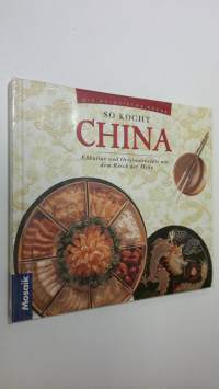 So kocht China : Esskultur und Originalrezepte aus dem Reich der Mitte (UUSI)