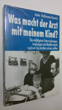 Was macht der Arzt mit meinem Kind? : Die wichtigsten Untersuchungen, Impfungen und Medikamente - und was Sie daruber wissen sollten (UUSI)