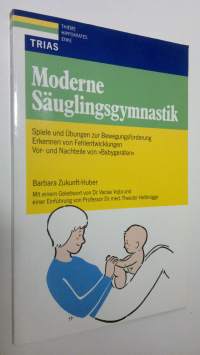 Moderne Säuglingsgymnastik : Spiele und Ubungen zur Bewegungsförderung Erkennen von Fehlentwicklungen Vor- und Nachteile von &#039;Babygeräten&#039;