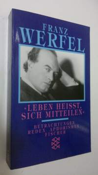 &quot;Leben heisst, sich mitteilen&quot; : Betrachtungen, Reden, Aphorismen (ERINOMAINEN)