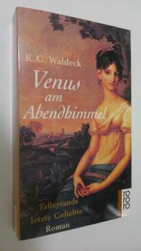 Venus am Abendhimmel : Talleyrands letzte Geliebte : Roman (UUDENVEROINEN)