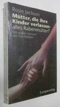 Mutter, die ihre Kinder verlassen - alles Rabenmutter? : Mit einem Vorwort von Fay Weldon (UUSI)