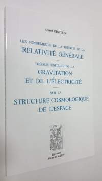 Les Fondements de la Theorie de la Relativite Generale : Theorie Unitaire de la Gravitation et de L&#039;Electricite sur la Structure cosmologique de L&#039;Espace (ERINOMA...