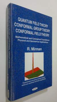 Quantum field theory, conformal group theory, conformal field theory : mathematical and conceptual foundations, physical and geometrical applications