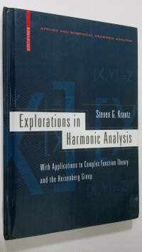 Explorations in Harmonic Analysis : with applications to complex function theory and the Heisenberg group (ERINOMAINEN)