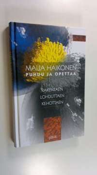 Rakentaen, lohduttaen, kehottaen : Maija Haikonen puhuu ja opettaa (UUSI)