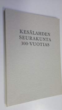 Kesälahden seurakunta 300-vuotias : Julkaisu Kesälahden seurakunnan vaiheista sen 300-vuotisjuhlaan