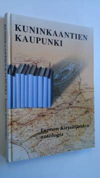 Kuninkaantien kaupunki : Espoon kirjailijoiden antologia (ERINOMAINEN)