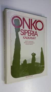 Onko Siperia kaukana : raportti matkalta pitkin Jeniseitä Venäjän eteläiseltä rajalta Jäämerelle