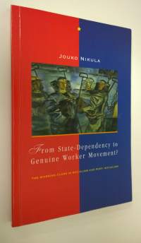 From state-dependency to genuine worker movement : the working class in socialism and post-socialism