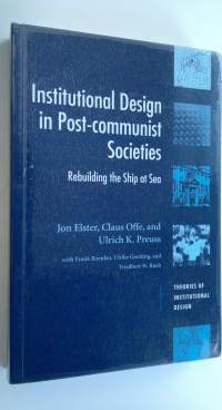 Institutional Design in Post-Communist Societies : Rebuilding the Ship at Sea
