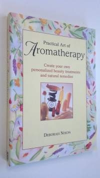 Practical Art of Aromatherapy : greate your own personalized beauty treatments and natural remedies