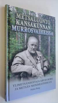 Metsäluonto kansakunnan murrosvaiheissa : ylimetsänhoitaja Arvid Borg ja metsän monimuotoisuus (UUSI)