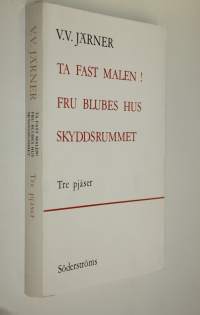 Ta fast malen! ; Fru Blubes hus ; Skyddsrummet ; Tre pjäser (lukematon)