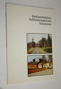 Keskisuomalaisen kulttuuriympäristön hoitaminen : tietoja ja ohjeita vanhan rakennuskannan säilyttäjille