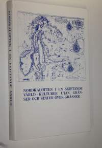 Nordkalotten i en skiftande värld : kulturer utan gränser och stater över gränser : tredje nordiska symposiet om Nordskandinaviens historia och kultur Etnologica,...