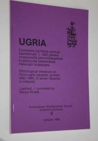 Ugria : suomalais-ugrilaisia kansoja käsittelevää, v 1945 jälkeen ilmestynyttä perinnetieteellistä kirjallisuutta seitsemässä Helsingin kirjastossa = Ethnological...