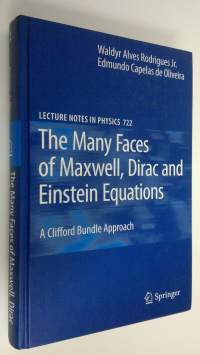 The Many Faces of Maxwell, Dirac and Einstein Equations : A Clifford Bundle Approach (UUDENVEROINEN)