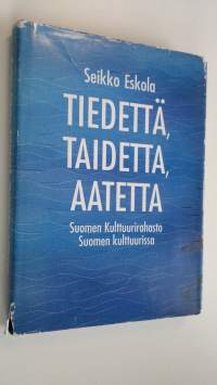 Tiedettä, taidetta, aatetta : Suomen kulttuurirahasto Suomen kulttuurissa