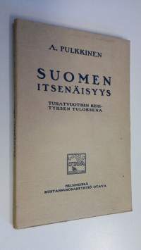 Suomen itsenäisyys : tuhatvuotisen kehityksen tuloksena