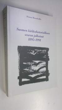 Suomen kirkkohistoriallisen seuran julkaisut 1895-1991 = Finska kyrkohistoriska samfundets publikationer 1895-1991 = Die Publikationen der Finnischen Gesellschaft...