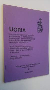 Ugria : suomalais-ugrilaisia kansoja käsittelevää, v 1945 jälkeen ilmestynyttä perinnetieteellistä kirjallisuutta seitsemässä Helsingin kirjastossa = Ethnological...