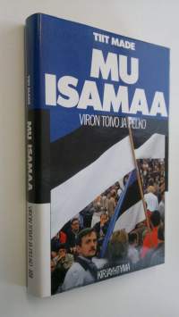 Mu isamaa : Viron toivo ja pelko