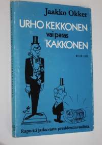 Urho Kekkonen vai paras kakkonen : raportti jatkuvasta presidentinvaalista