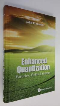 Enhanced Quantization : Particles, Fields &amp; Gravity (UUDENVEROINEN)