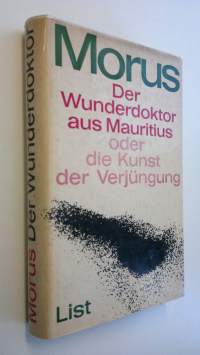 Der  Wunderdoktor aus Mauritius : oder die Kunst der Verjungung