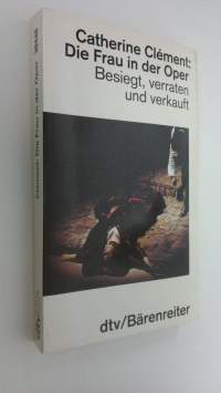 Die Frau in der Oper : Besiegt, verraten und verkauft