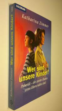 Wer sind unsere Kinder? : Pubertät - die zweite chance, wenn eltern ratlos sind (ERINOMAINEN)