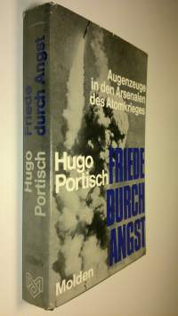 Friede durch angst : Augenzeuge in den Arsenalen des Atomkrieges