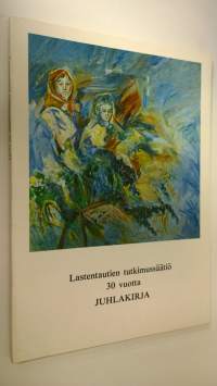 Lastentautien tutkimussäätiö 30 vuotta : juhlakirja