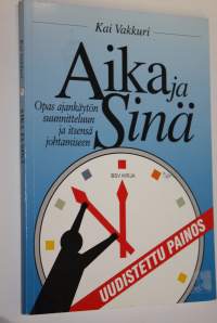 Aika ja sinä : opas ajankäytön suunnitteluun ja itsensä johtamiseen