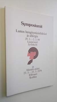 Symposiumit - Lasten hengitystieinfektiot ja allergia 29.2.-2.3.80 Laajavuori Jyväskylä ja Akuutti otiitti 23.3.-25.3.1979 Ellivuori Karkku
