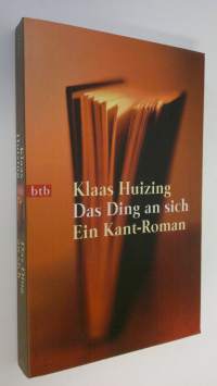 Das Ding an sich : Ein Kant-Roman (UUDENVEROINEN)