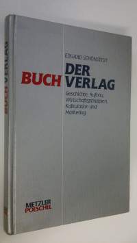Der Buchverlag : Geschichte, Aufbau, wirtschaftsprinzipien, Kalkulation und Marketing