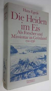 Die Heiden im Eis : Als Forscher und Missionar in Grönland 1721-1736 (ERINOMAINEN)