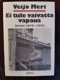 Ei tule vaivatta vapaus. Suomi 1870-1920