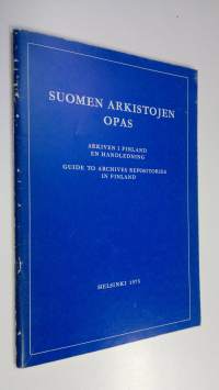 Suomen arkistojen opas = Arkiven i Finland : en handledning = Guide to archives repositories in Finland
