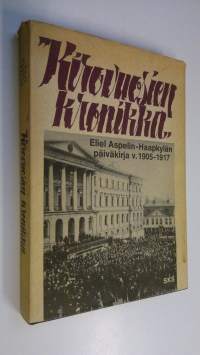 Kirovuosien kronikka : otteita professori Eliel Aspelin-Haapkylän päiväkirjasta vuosilta 1905-1917