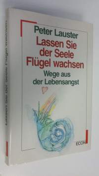 Lassen Sie der Seele Flugel wachsen : Wege aus der Lebensangst