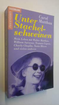 Unter Stachelschweinen : mein Leben mit Walter Matthau, William Saroyan, Truman Capote, Charlie Chaplin, Tania Blixen u.v.a (ERINOMAINEN)