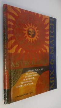 Mix &amp; Match Astrology : a unique flip guide to discover compatibility in romance, friendship, family and work